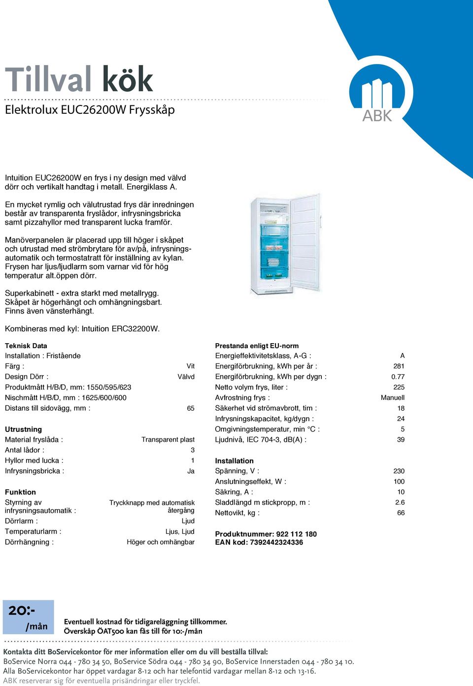 Manöverpanelen är placerad upp till höger i skåpet och utrustad med strömbrytare för av/på, infrysningsautomatik och termostatratt för inställning av kylan.