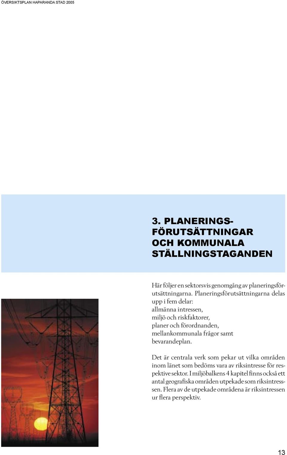 samt bevarandeplan. Det är centrala verk som pekar ut vilka områden inom länet som bedöms vara av riksintresse för respektive sektor.