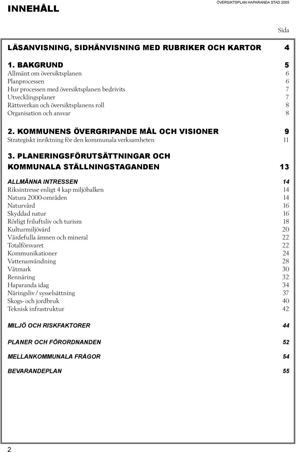 KOMMUNENS ÖVERGRIPANDE MÅL OCH VISIONER 9 Strategiskt inriktning för den kommunala verksamheten 11 3.