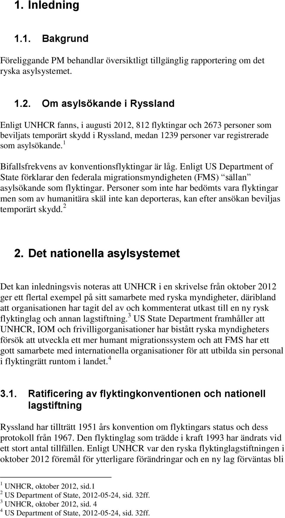 1 Bifallsfrekvens av konventionsflyktingar är låg. Enligt US Department of State förklarar den federala migrationsmyndigheten (FMS) sällan asylsökande som flyktingar.