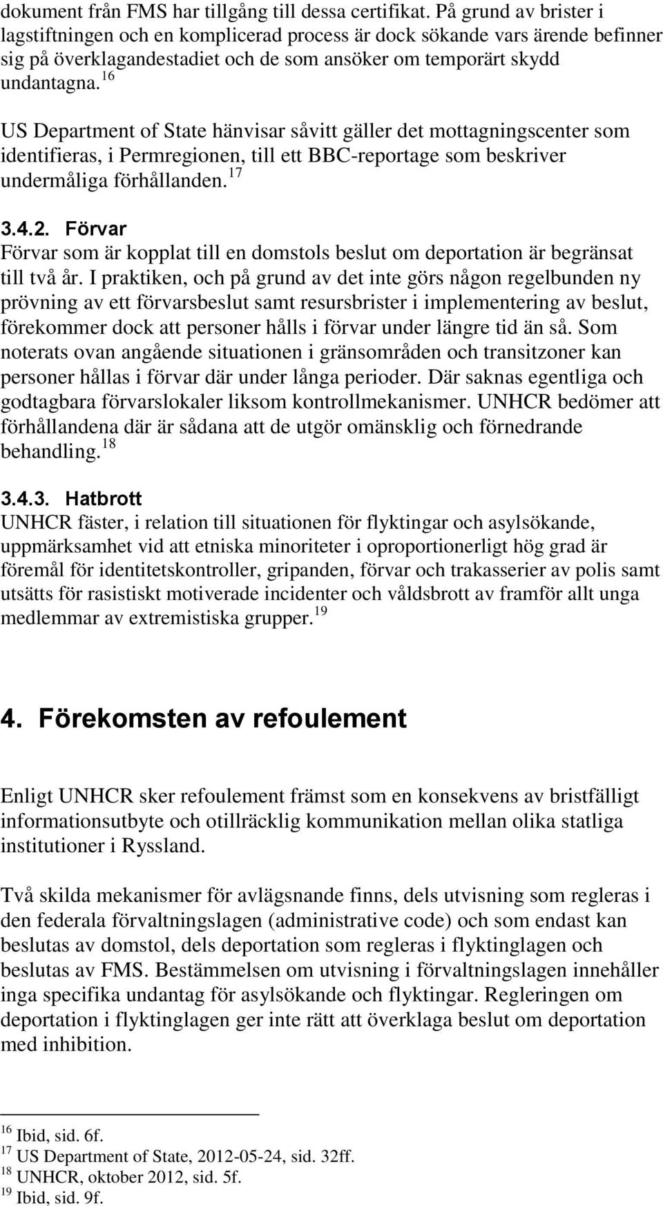 16 US Department of State hänvisar såvitt gäller det mottagningscenter som identifieras, i Permregionen, till ett BBC-reportage som beskriver undermåliga förhållanden. 17 3.4.2.