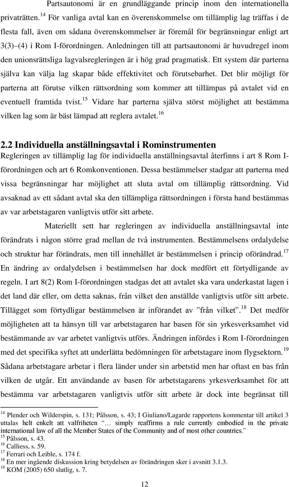 Anledningen till att partsautonomi är huvudregel inom den unionsrättsliga lagvalsregleringen är i hög grad pragmatisk.