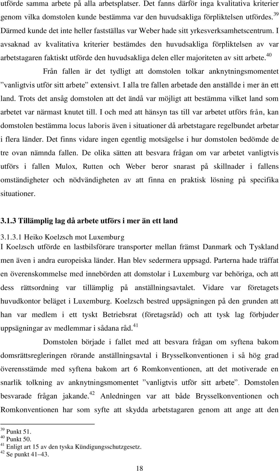 I avsaknad av kvalitativa kriterier bestämdes den huvudsakliga förpliktelsen av var arbetstagaren faktiskt utförde den huvudsakliga delen eller majoriteten av sitt arbete.