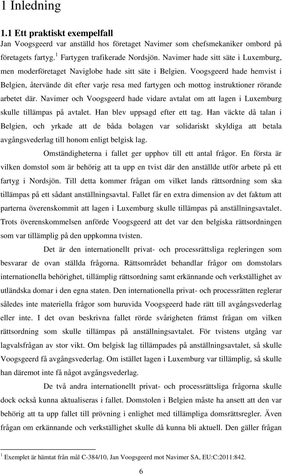 Voogsgeerd hade hemvist i Belgien, återvände dit efter varje resa med fartygen och mottog instruktioner rörande arbetet där.