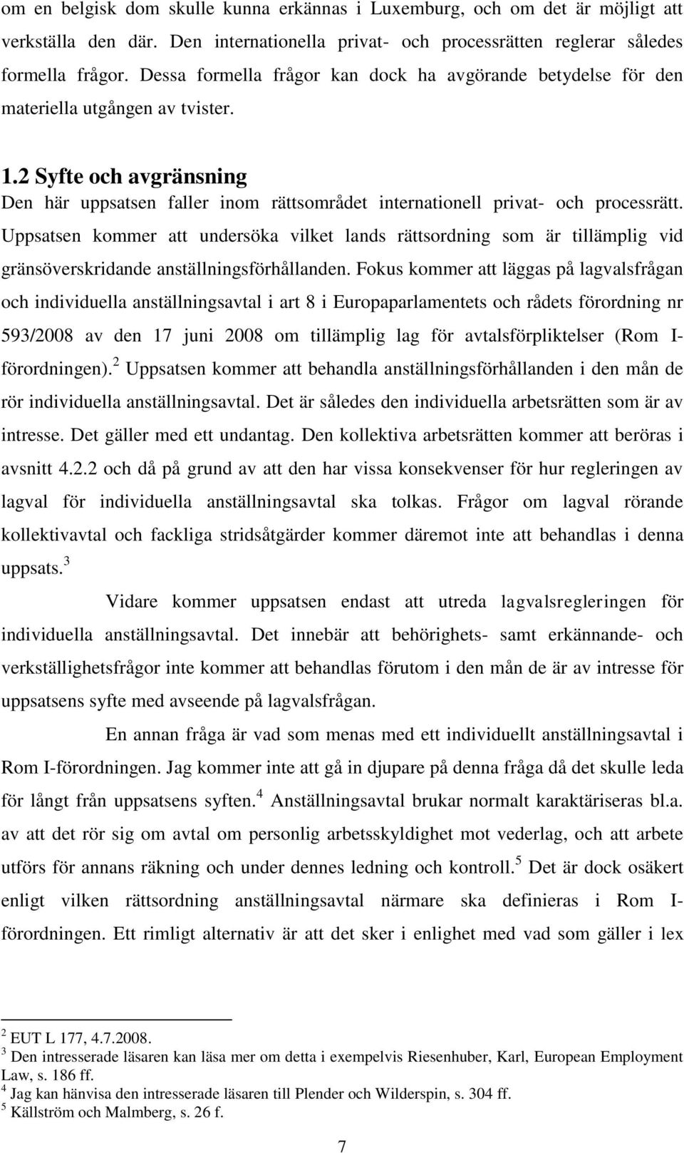 2 Syfte och avgränsning Den här uppsatsen faller inom rättsområdet internationell privat- och processrätt.