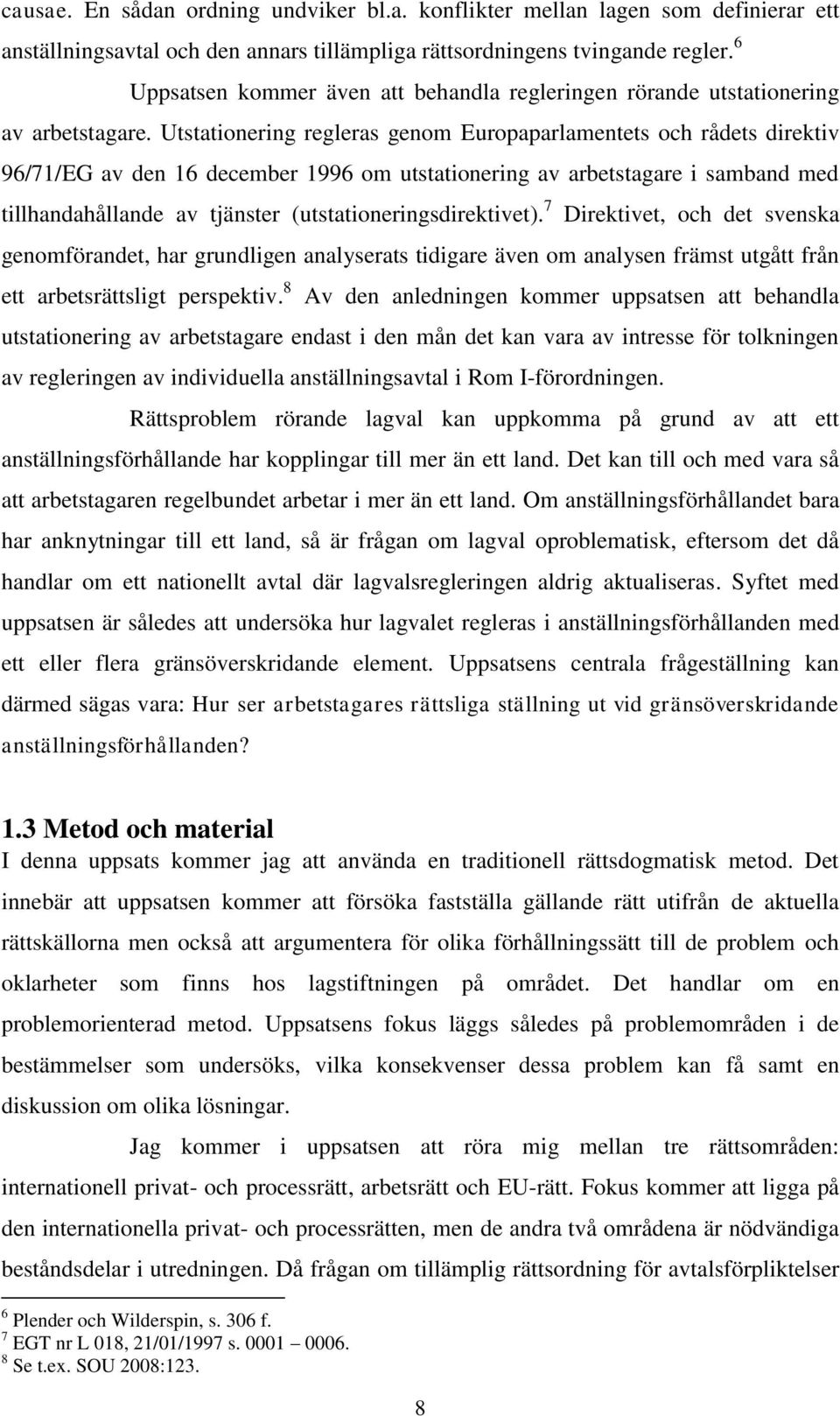 Utstationering regleras genom Europaparlamentets och rådets direktiv 96/71/EG av den 16 december 1996 om utstationering av arbetstagare i samband med tillhandahållande av tjänster