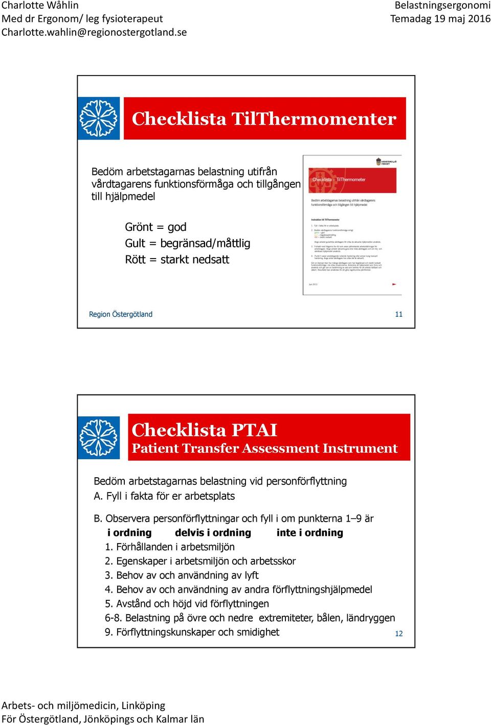 Observera personförflyttningar och fyll i om punkterna 1 9 är i ordning delvis i ordning inte i ordning 1. Förhållanden i arbetsmiljön 2. Egenskaper i arbetsmiljön och arbetsskor 3.