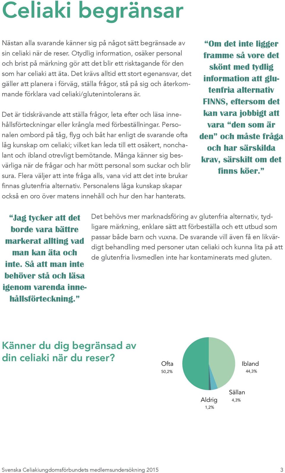 Det krävs alltid ett stort egenansvar, det gäller att planera i förväg, ställa frågor, stå på sig och återkommande förklara vad celiaki/glutenintolerans är.