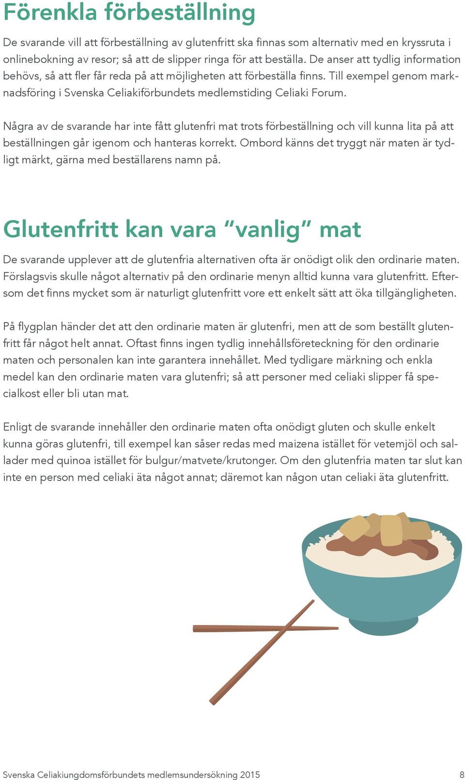 Några av de svarande har inte fått glutenfri mat trots förbeställning och vill kunna lita på att beställningen går igenom och hanteras korrekt.