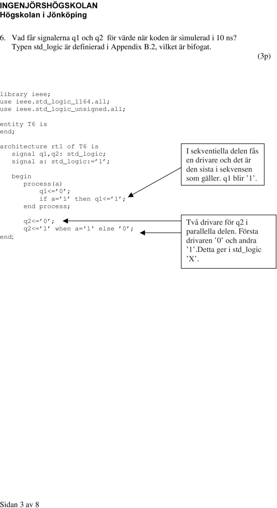 all; entity T6 is end; architecture rtl of T6 is signal q1,q2: std_logic; signal a: std_logic:= 1 ; begin process(a) q1<= 0 ; if a= 1 then q1<= 1 ; end