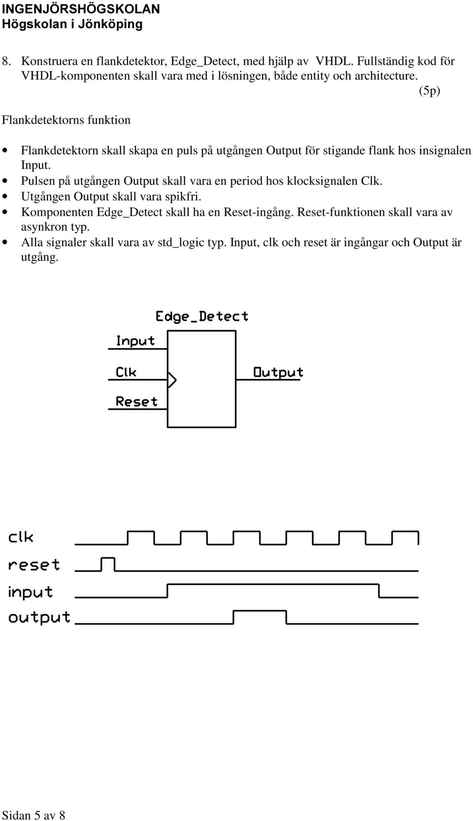 (5p) Flankdetektorns funktion Flankdetektorn skall skapa en puls på utgången Output för stigande flank hos insignalen Input.