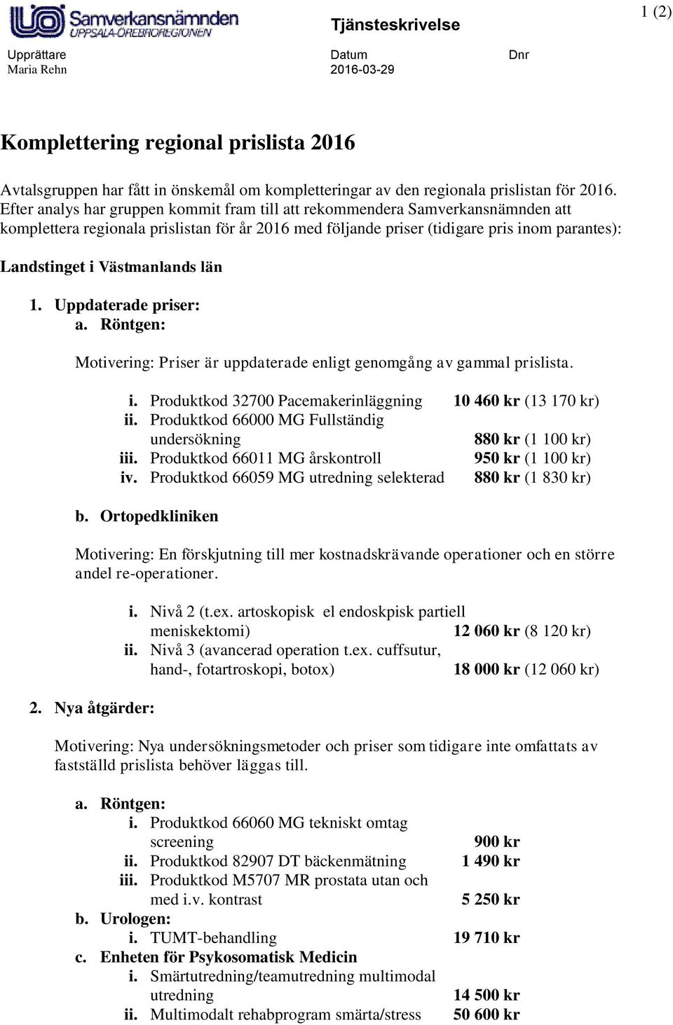 Västmanlands län 1. Uppdaterade priser: a. Röntgen: Motivering: Priser är uppdaterade enligt genomgång av gammal prislista. i. Produktkod 32700 Pacemakerinläggning 10 460 kr (13 170 kr) ii.