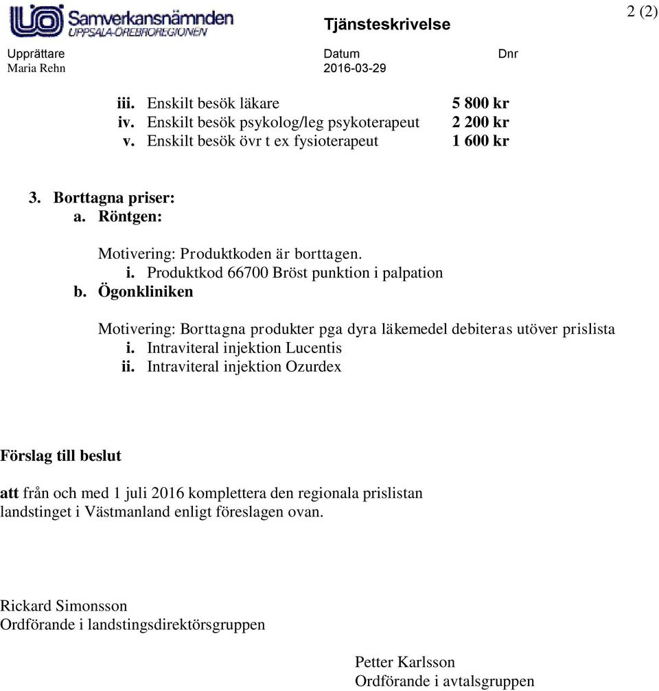 Ögonkliniken Motivering: Borttagna produkter pga dyra läkemedel debiteras utöver prislista i. Intraviteral injektion Lucentis ii.