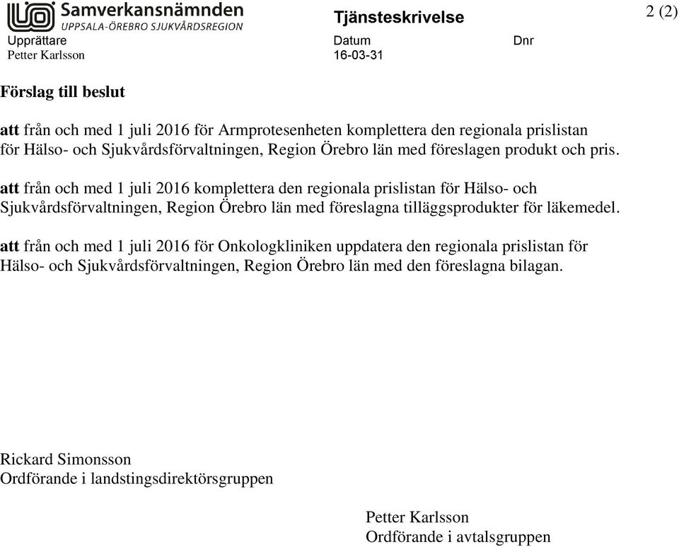 att från och med 1 juli 2016 komplettera den regionala prislistan för Hälso- och Sjukvårdsförvaltningen, Region Örebro län med föreslagna tilläggsprodukter för läkemedel.