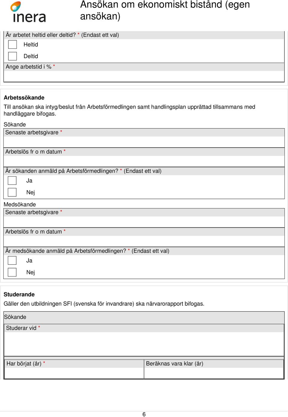 tillsammans med handläggare bifogas. Sökande Senaste arbetsgivare * Arbetslös fr o m datum * Är sökanden anmäld på Arbetsförmedlingen?