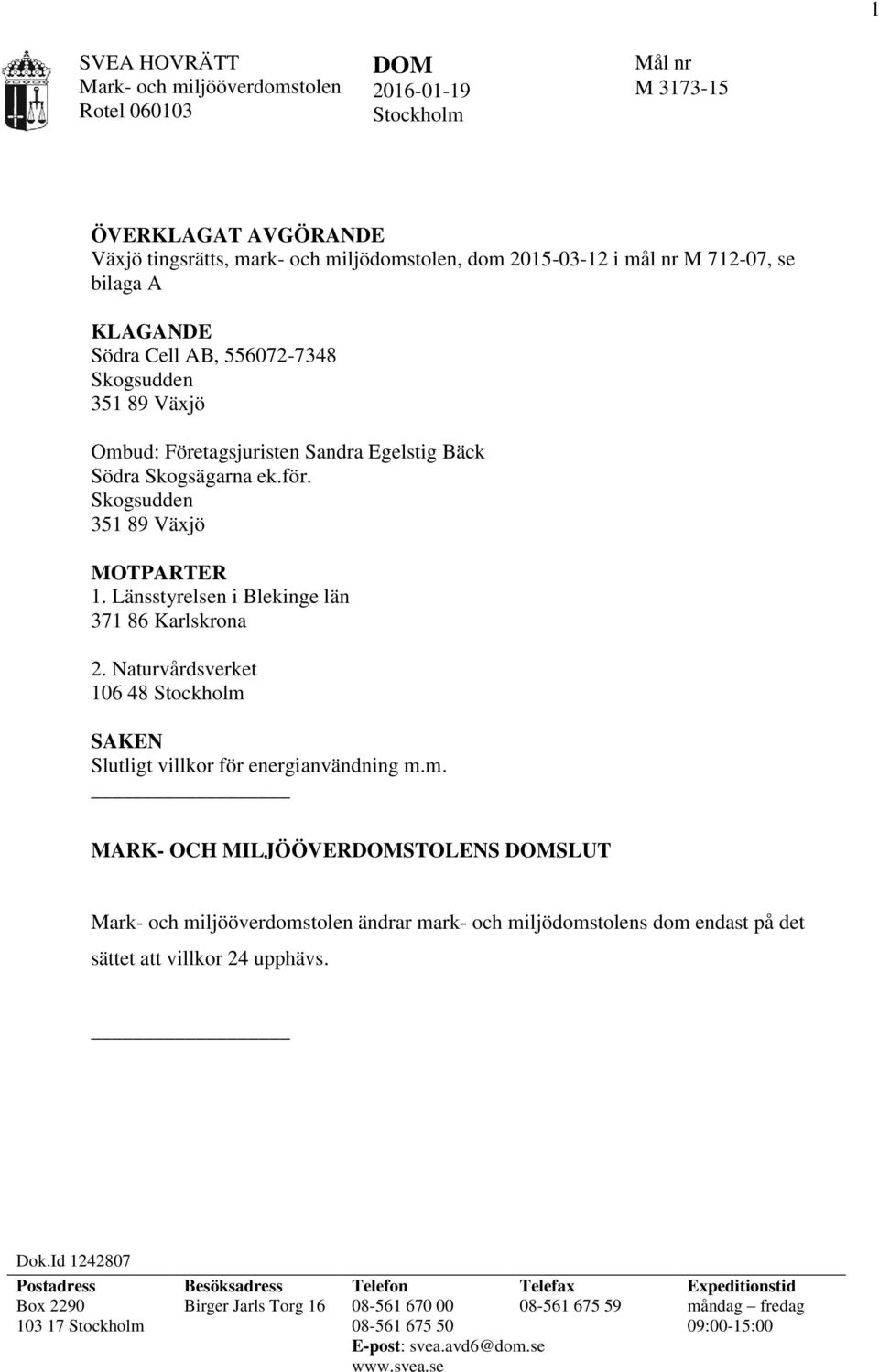 Länsstyrelsen i Blekinge län 371 86 Karlskrona 2. Naturvårdsverket 106 48 Stockholm 