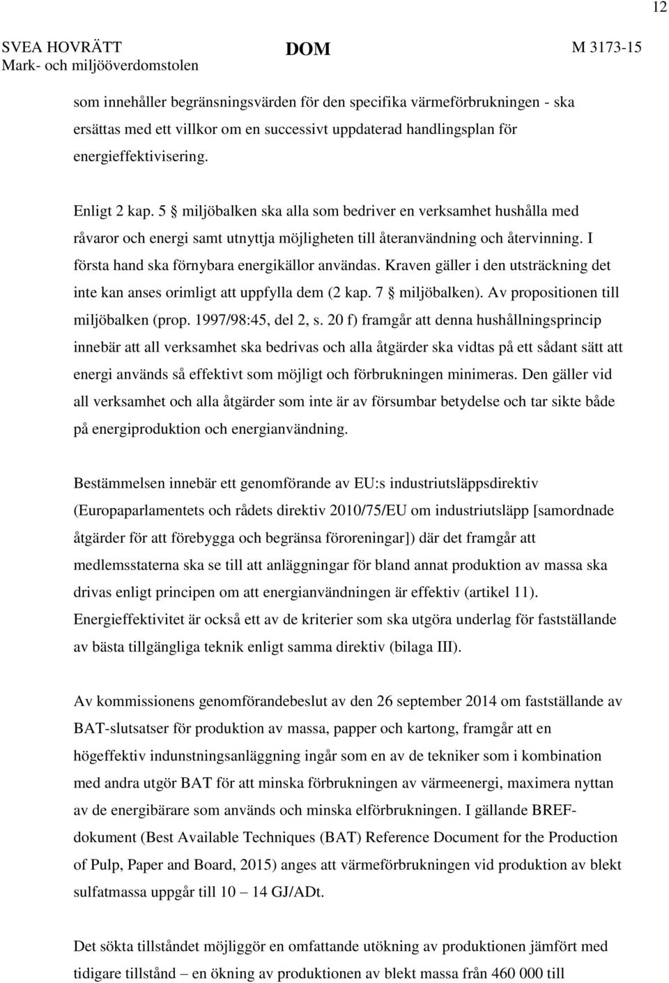 I första hand ska förnybara energikällor användas. Kraven gäller i den utsträckning det inte kan anses orimligt att uppfylla dem (2 kap. 7 miljöbalken). Av propositionen till miljöbalken (prop.