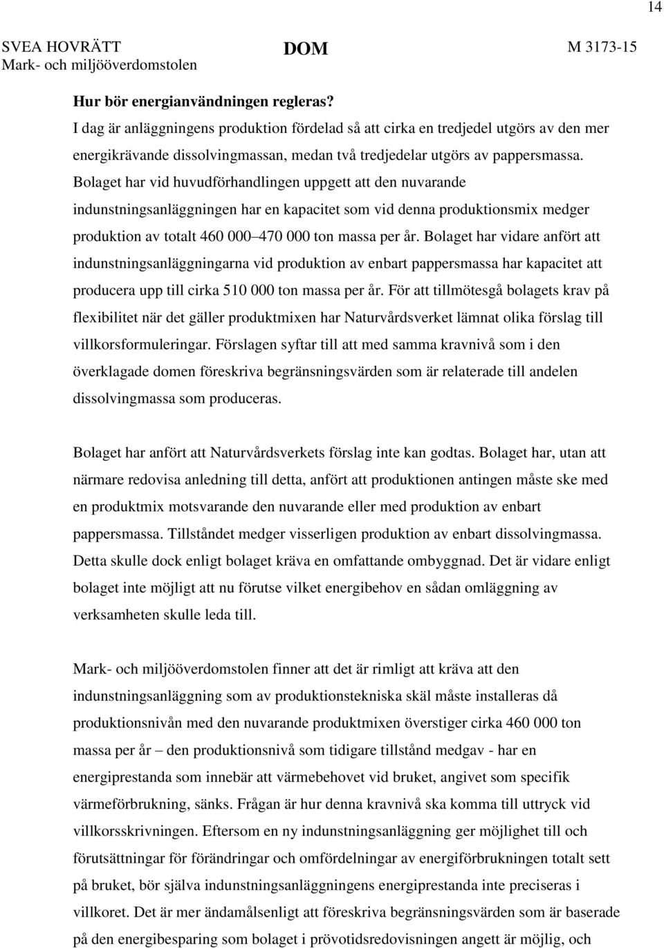 Bolaget har vid huvudförhandlingen uppgett att den nuvarande indunstningsanläggningen har en kapacitet som vid denna produktionsmix medger produktion av totalt 460 000 470 000 ton massa per år.