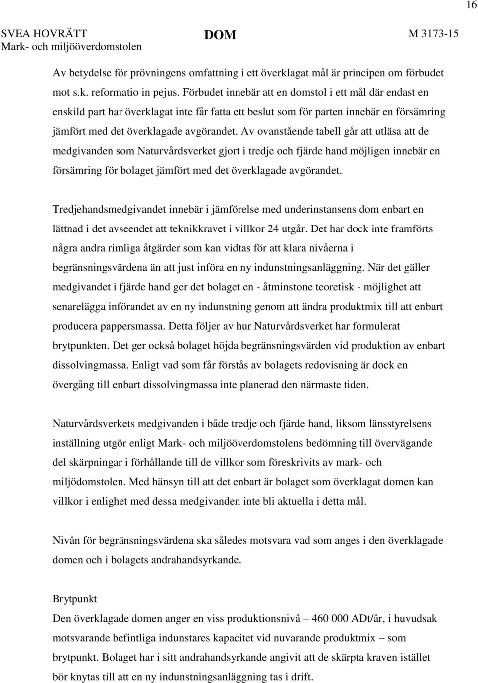 Av ovanstående tabell går att utläsa att de medgivanden som Naturvårdsverket gjort i tredje och fjärde hand möjligen innebär en försämring för bolaget jämfört med det överklagade avgörandet.