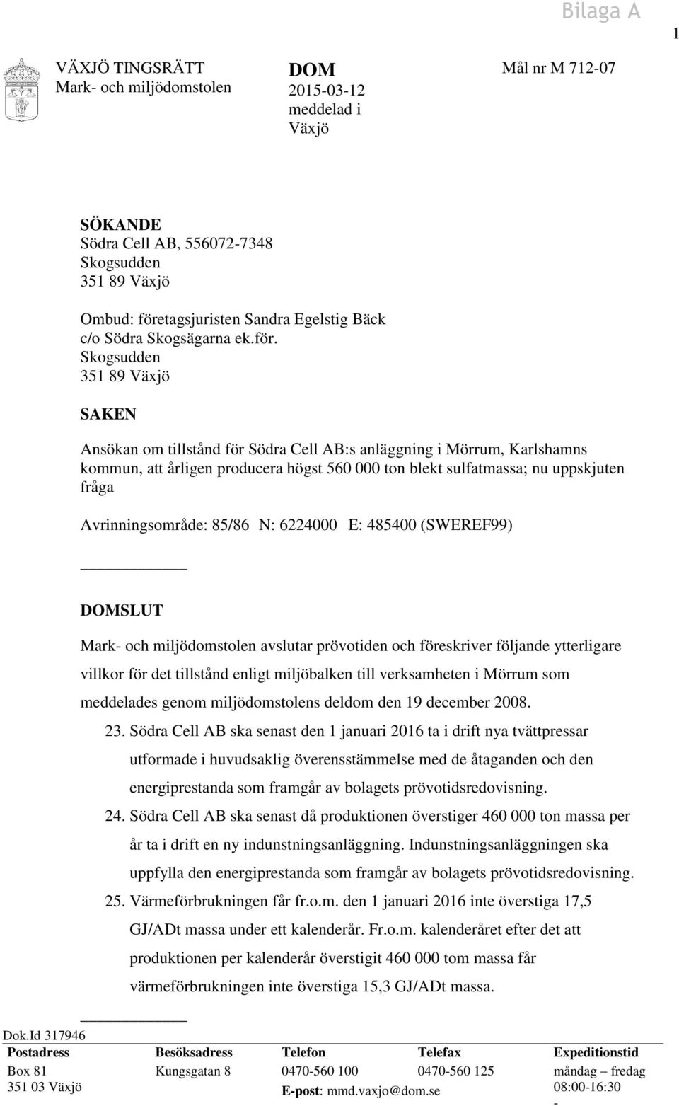 Skogsudden 351 89 Växjö SAKEN Ansökan om tillstånd för Södra Cell AB:s anläggning i Mörrum, Karlshamns kommun, att årligen producera högst 560 000 ton blekt sulfatmassa; nu uppskjuten fråga