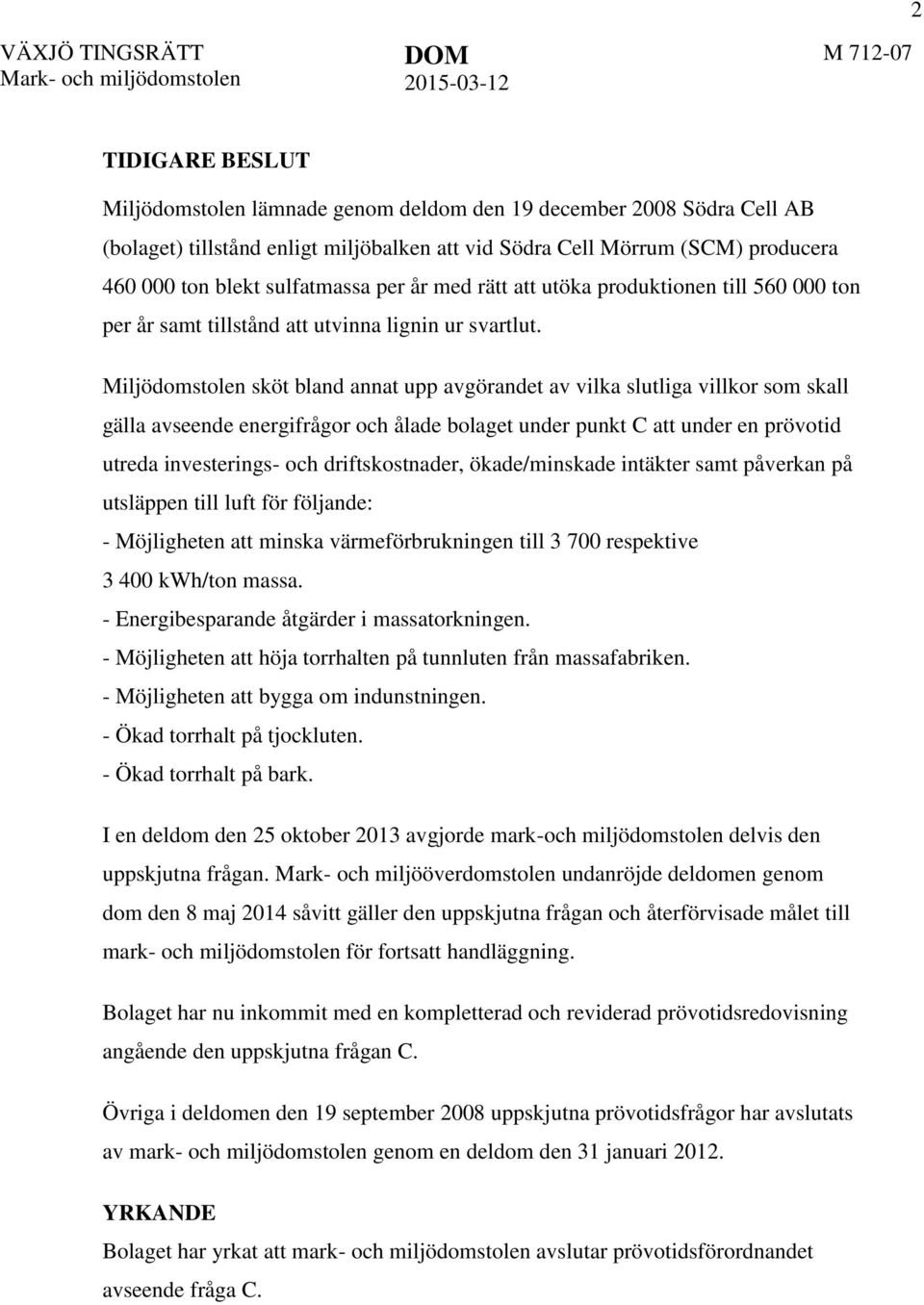 Miljödomstolen sköt bland annat upp avgörandet av vilka slutliga villkor som skall gälla avseende energifrågor och ålade bolaget under punkt C att under en prövotid utreda investerings- och