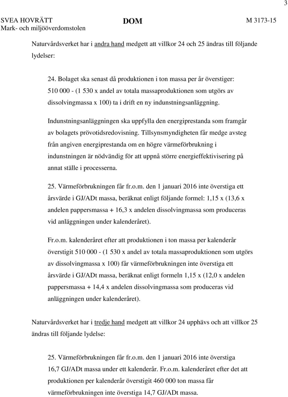 Indunstningsanläggningen ska uppfylla den energiprestanda som framgår av bolagets prövotidsredovisning.