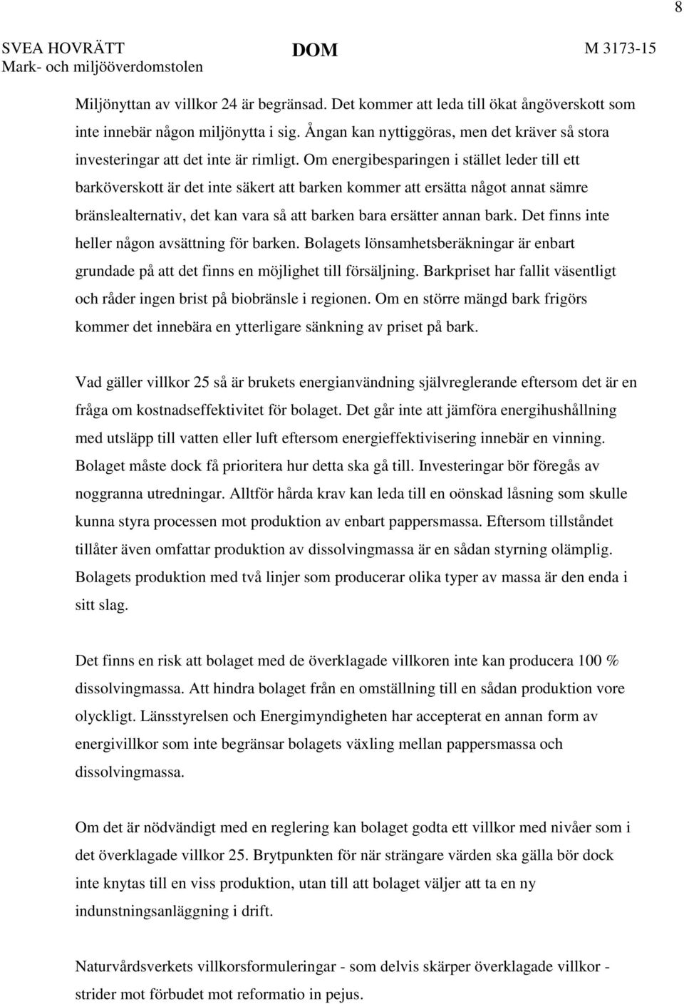 Om energibesparingen i stället leder till ett barköverskott är det inte säkert att barken kommer att ersätta något annat sämre bränslealternativ, det kan vara så att barken bara ersätter annan bark.