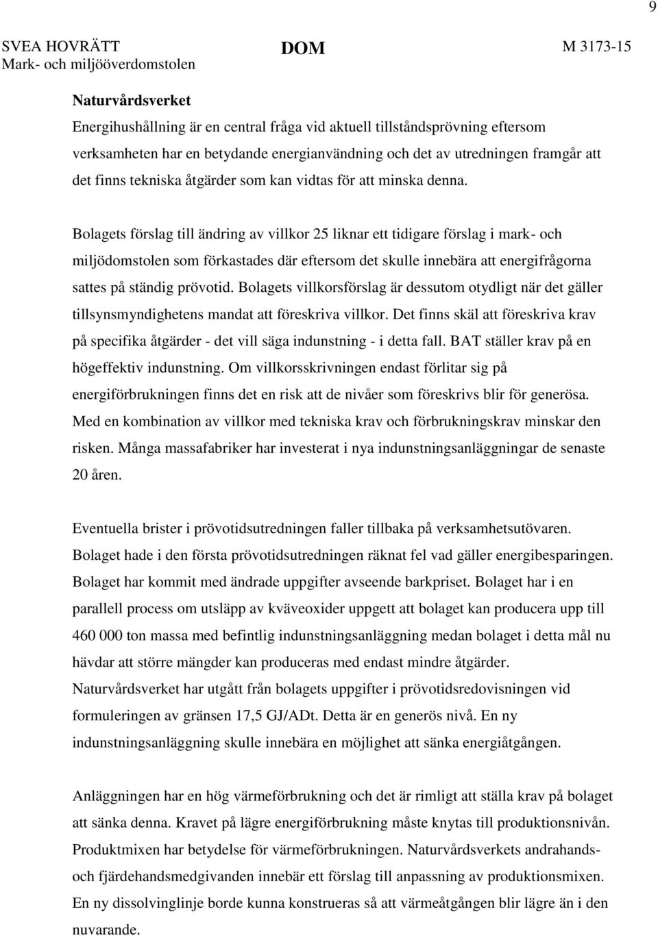 Bolagets förslag till ändring av villkor 25 liknar ett tidigare förslag i mark- och miljödomstolen som förkastades där eftersom det skulle innebära att energifrågorna sattes på ständig prövotid.