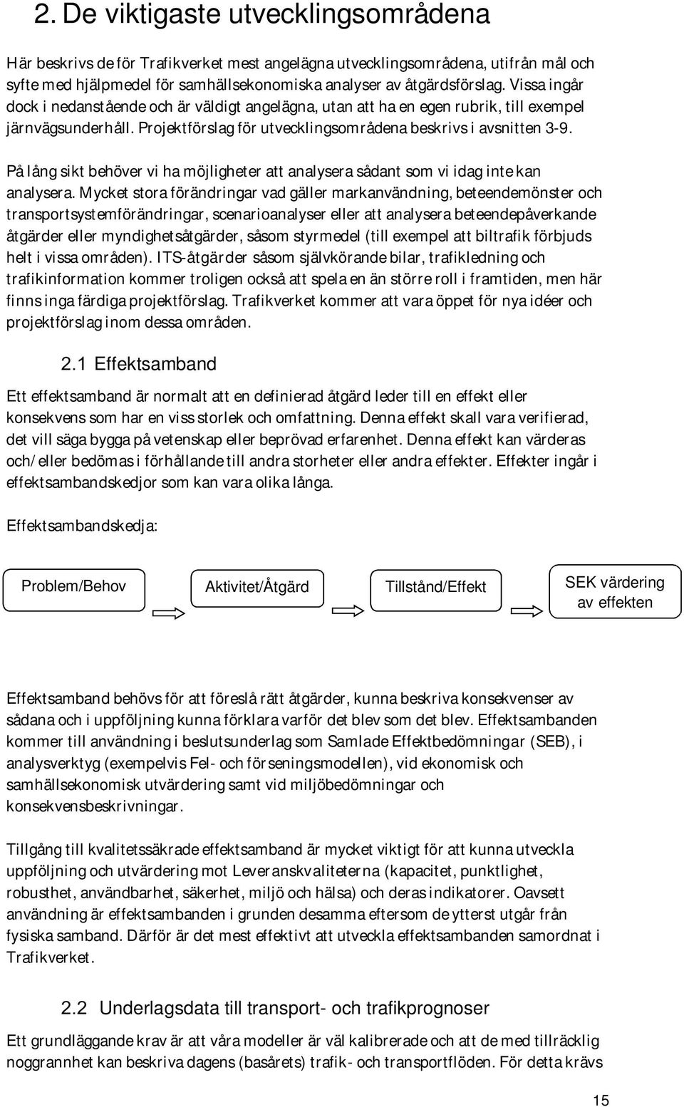 På lång sikt behöver vi ha möjligheter att analysera sådant som vi idag inte kan analysera.