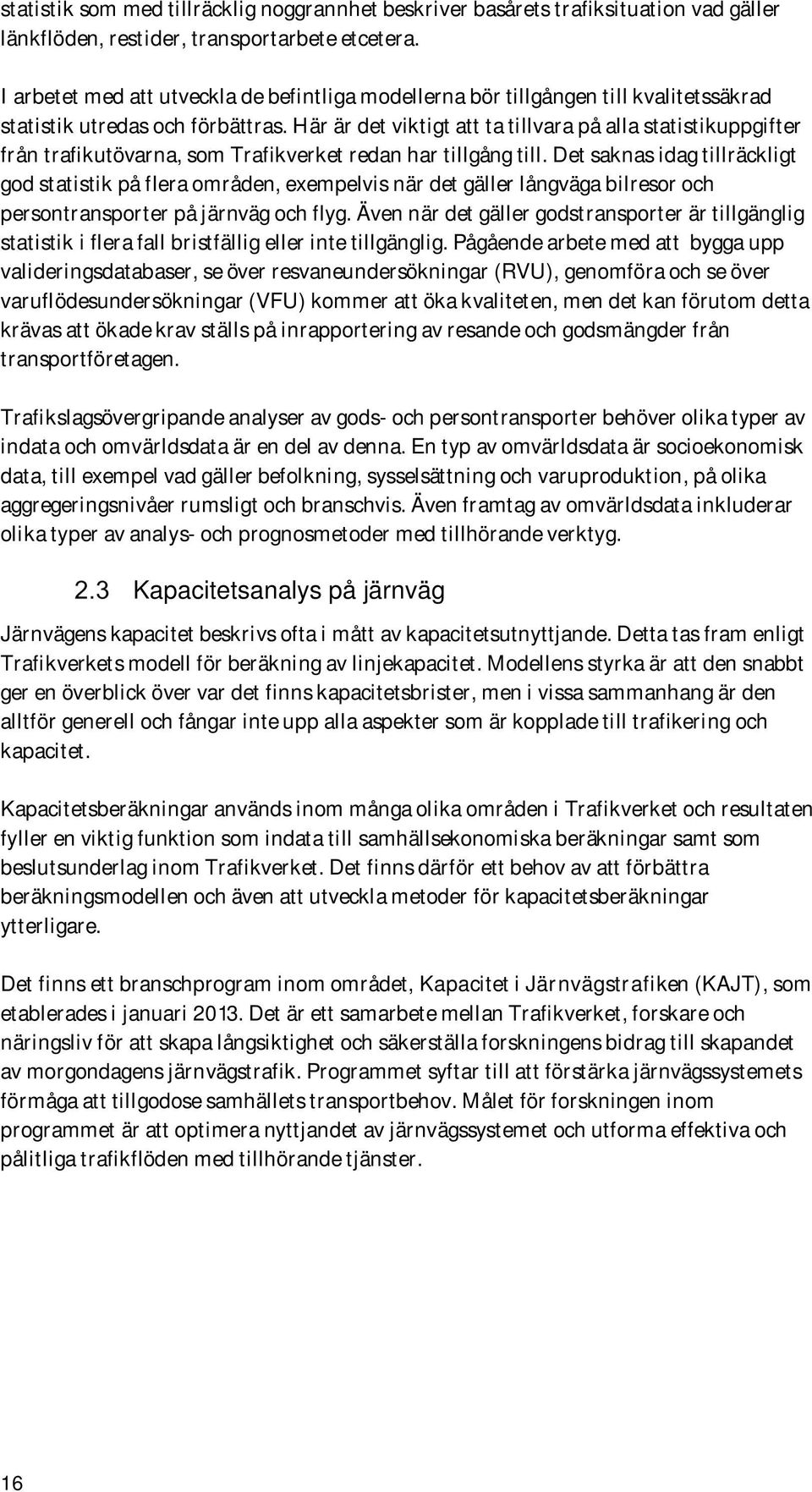 Här är det viktigt att ta tillvara på alla statistikuppgifter från trafikutövarna, som Trafikverket redan har tillgång till.