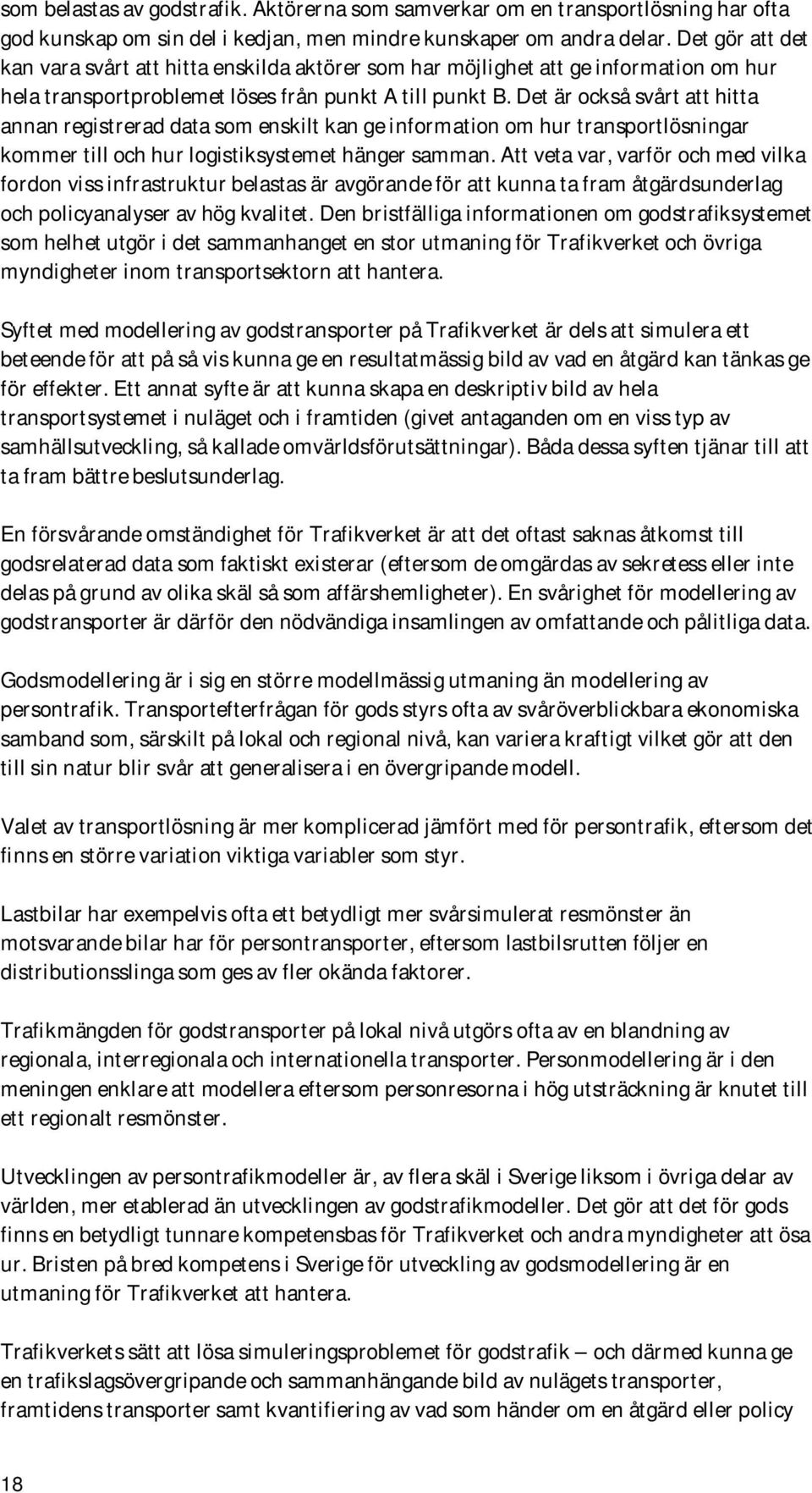 Det är också svårt att hitta annan registrerad data som enskilt kan ge information om hur transportlösningar kommer till och hur logistiksystemet hänger samman.