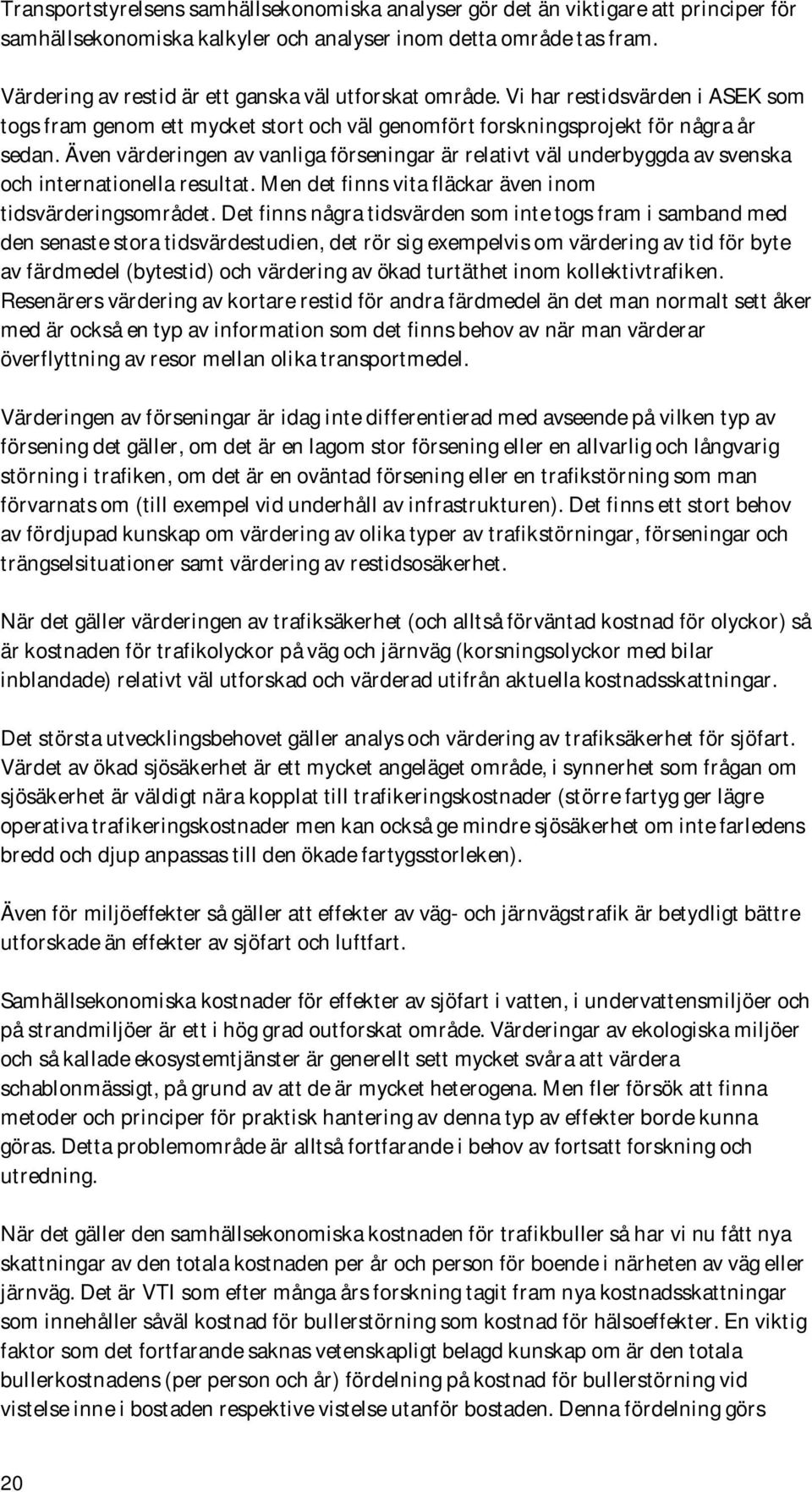 Även värderingen av vanliga förseningar är relativt väl underbyggda av svenska och internationella resultat. Men det finns vita fläckar även inom tidsvärderingsområdet.