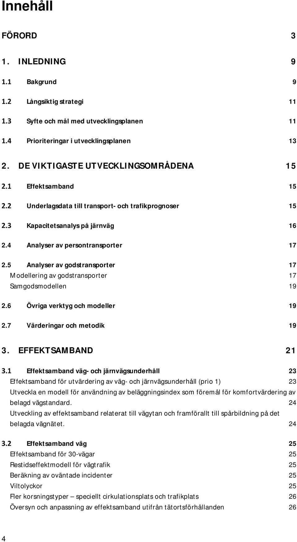 5 Analyser av godstransporter 17 Modellering av godstransporter 17 Samgodsmodellen 19 2.6 Övriga verktyg och modeller 19 2.7 Värderingar och metodik 19 3.