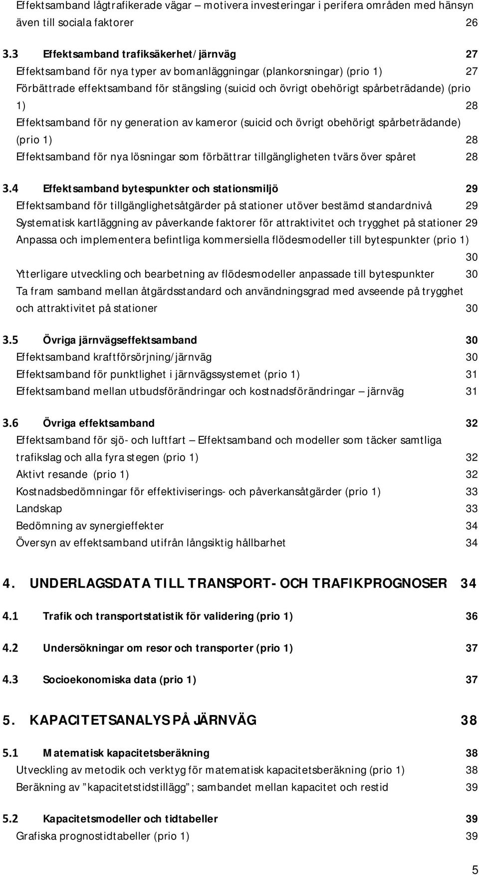 övrigt obehörigt spårbeträdande) (prio 1) 28 Effektsamband för nya lösningar som förbättrar tillgängligheten tvärs över spåret 28 Effektsamband bytespunkter och stationsmiljö 29 Effektsamband för