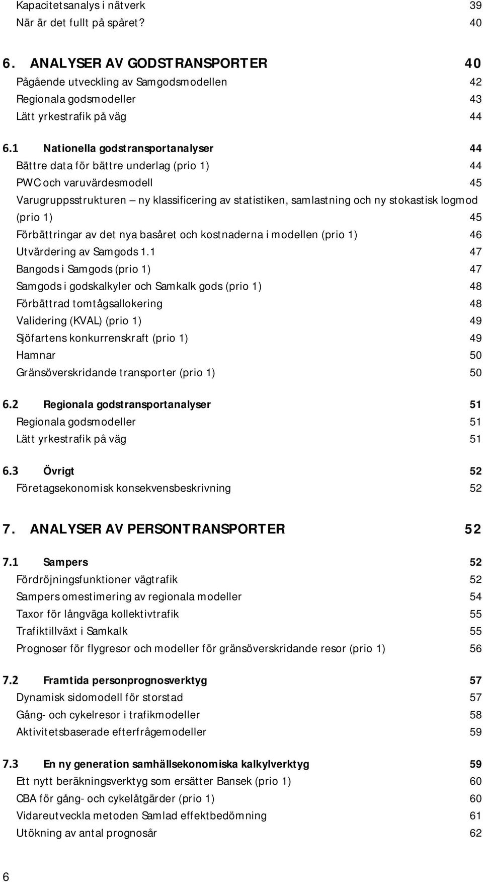 1) 44 PWC och varuvärdesmodell 45 Varugruppsstrukturen ny klassificering av statistiken, samlastning och ny stokastisk logmod (prio 1) 45 Förbättringar av det nya basåret och kostnaderna i modellen