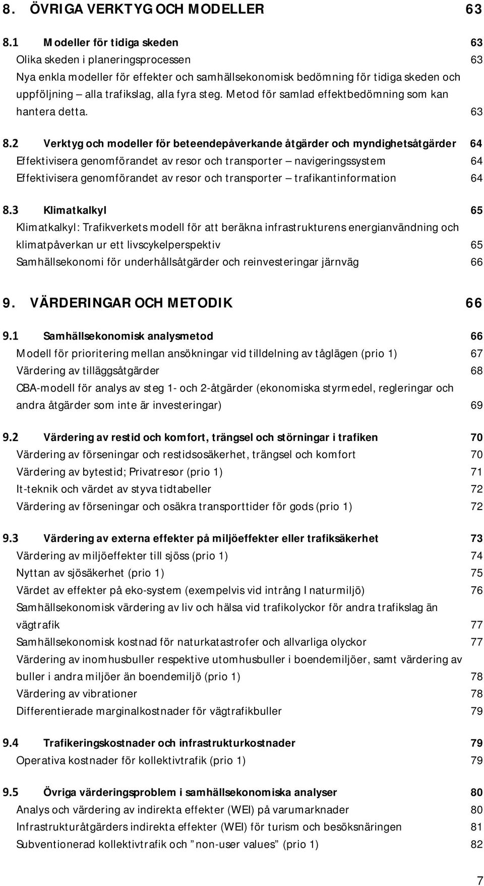 63 Verktyg och modeller för beteendepåverkande åtgärder och myndighetsåtgärder 64 Effektivisera genomförandet av resor och transporter navigeringssystem 64 Effektivisera genomförandet av resor och