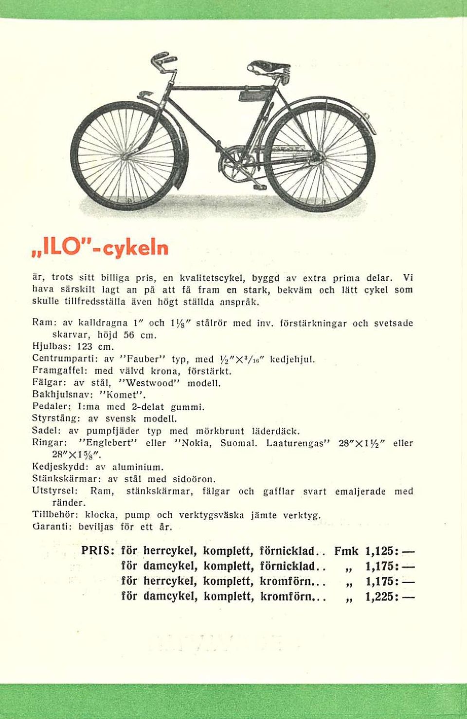 förstärkningar och svetsade skarvar, höjd 56 cm. Hjulbas: 123 cm. Centrumparti: av Fauber typ, med /z"xvis" kedjehjul. Framgaffel: med välvd krona, förstärkt. Fälgar: av stål, Westwood modell.