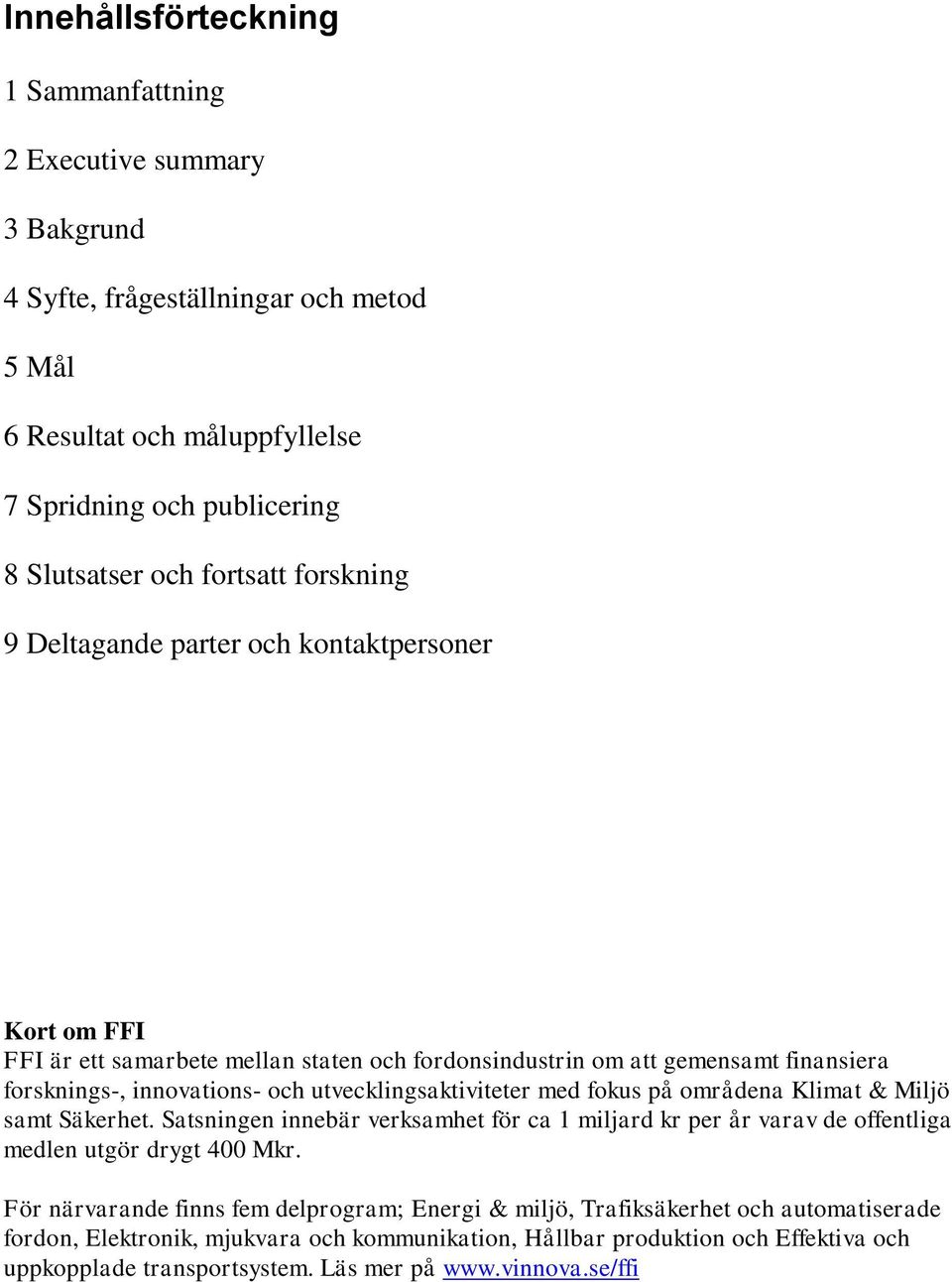 utvecklingsaktiviteter med fokus på områdena Klimat & Miljö samt Säkerhet. Satsningen innebär verksamhet för ca 1 miljard kr per år varav de offentliga medlen utgör drygt 400 Mkr.