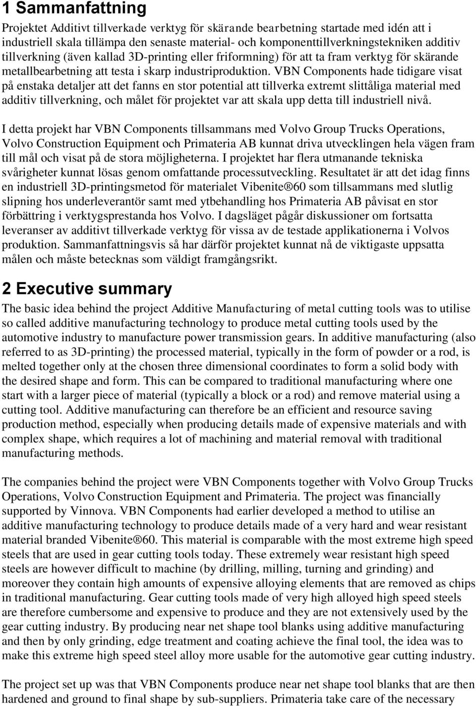 VBN Components hade tidigare visat på enstaka detaljer att det fanns en stor potential att tillverka extremt slittåliga material med additiv tillverkning, och målet för projektet var att skala upp