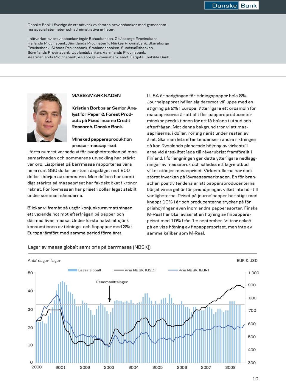 Sundsvallsbanken, Sörmlands Provinsbank, Upplandsbanken, Värmlands Provinsbank, Västmanlands Provinsbank, Älvsborgs Provinsbank samt Östgöta Enskilda Bank.