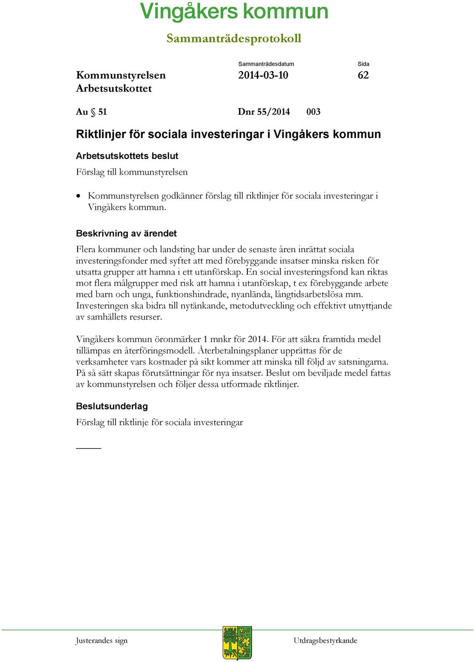 Flera kommuner och landsting har under de senaste åren inrättat sociala investeringsfonder med syftet att med förebyggande insatser minska risken för utsatta grupper att hamna i ett utanförskap.