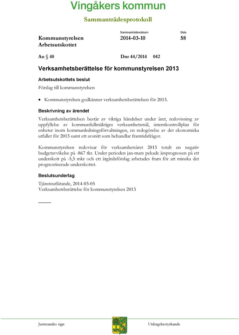 en redogörelse av det ekonomiska utfallet för 2013 samt ett avsnitt som behandlar framtidsfrågor. redovisar för verksamhetsåret 2013 totalt en negativ budgetavvikelse på -867 tkr.