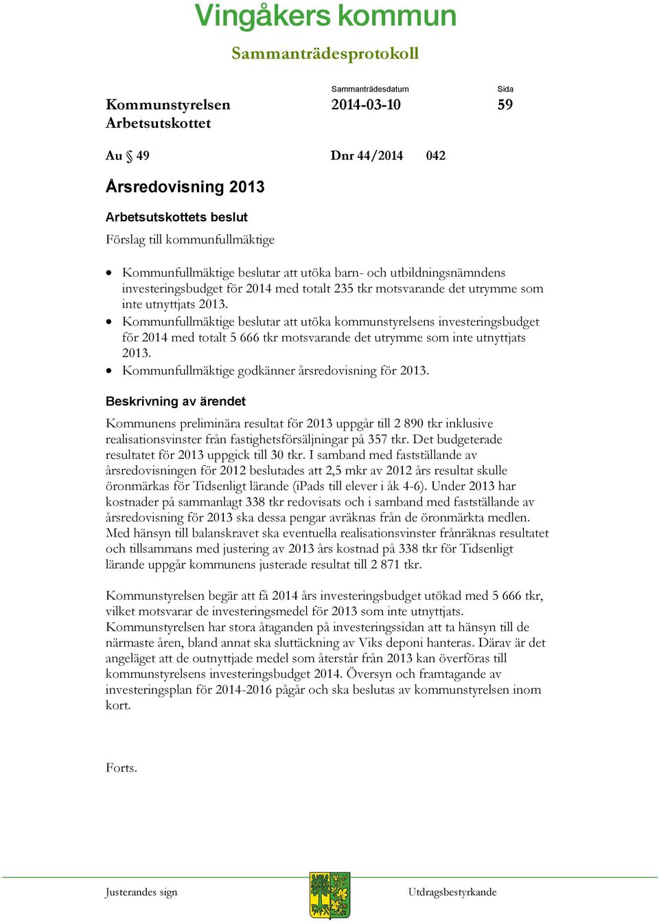 Kommunfullmäktige beslutar att utöka kommunstyrelsens investeringsbudget för 2014 med totalt 5 666 tkr motsvarande det utrymme som inte utnyttjats 2013.