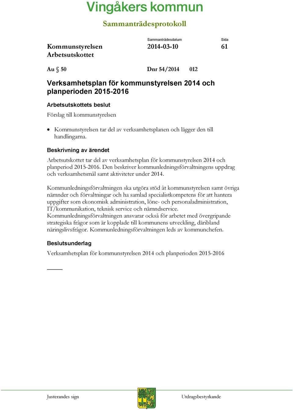 Kommunledningsförvaltningen ska utgöra stöd åt kommunstyrelsen samt övriga nämnder och förvaltningar och ha samlad specialistkompetens för att hantera uppgifter som ekonomisk administration, löne-