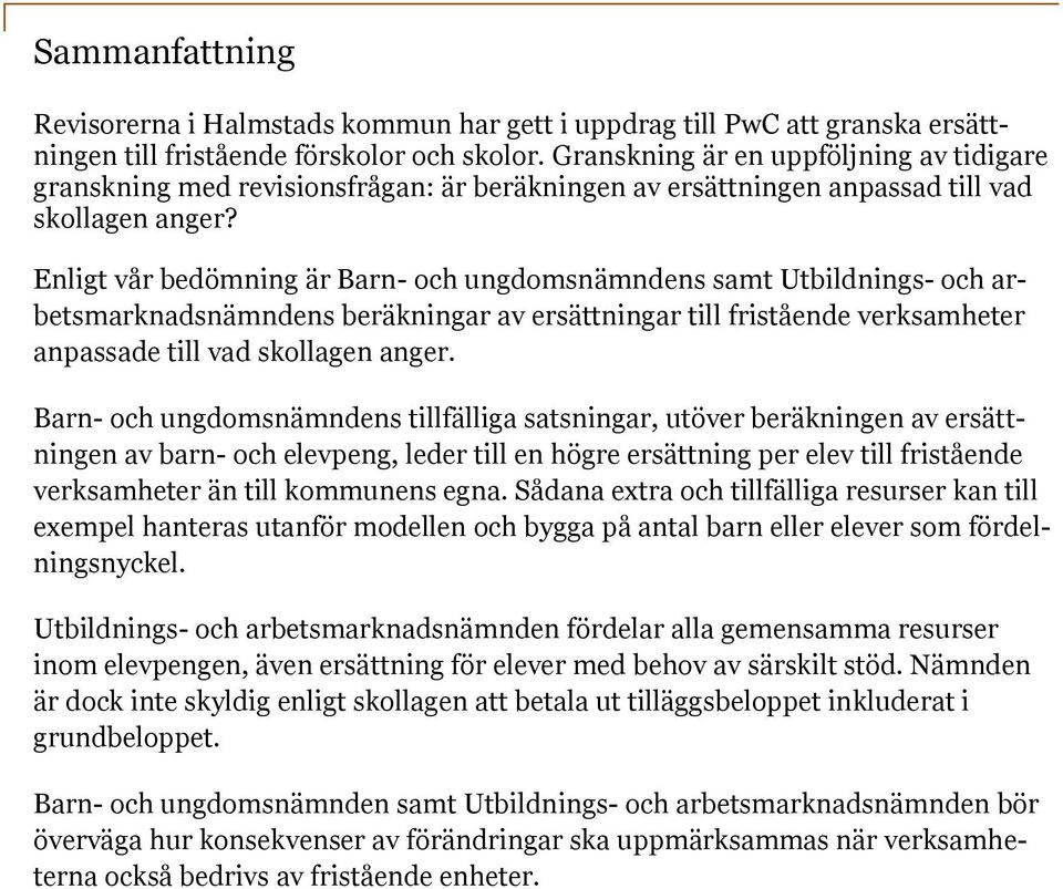 Enligt vår bedömning är Barn- och ungdomsnämndens samt Utbildnings- och arbetsmarknadsnämndens beräkningar av ersättningar till fristående verksamheter anpassade till vad skollagen anger.