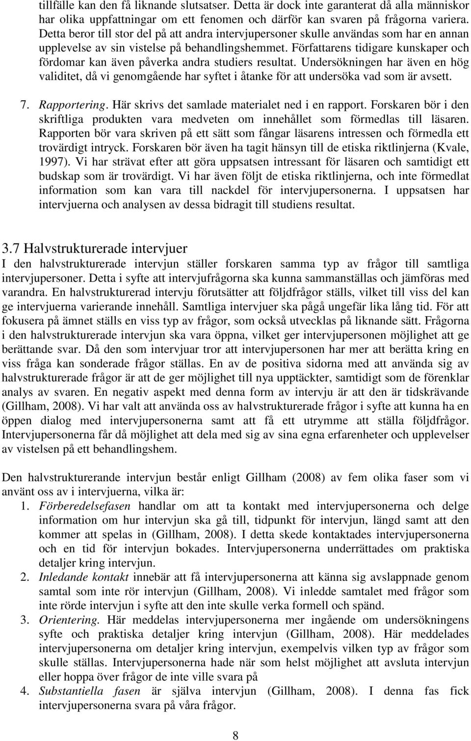 Författarens tidigare kunskaper och fördomar kan även påverka andra studiers resultat.