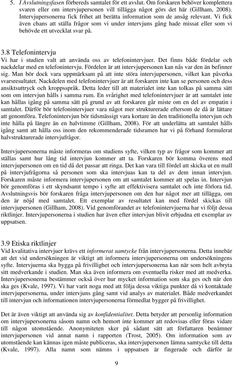 3.8 Telefonintervju Vi har i studien valt att använda oss av telefonintervjuer. Det finns både fördelar och nackdelar med en telefonintervju.