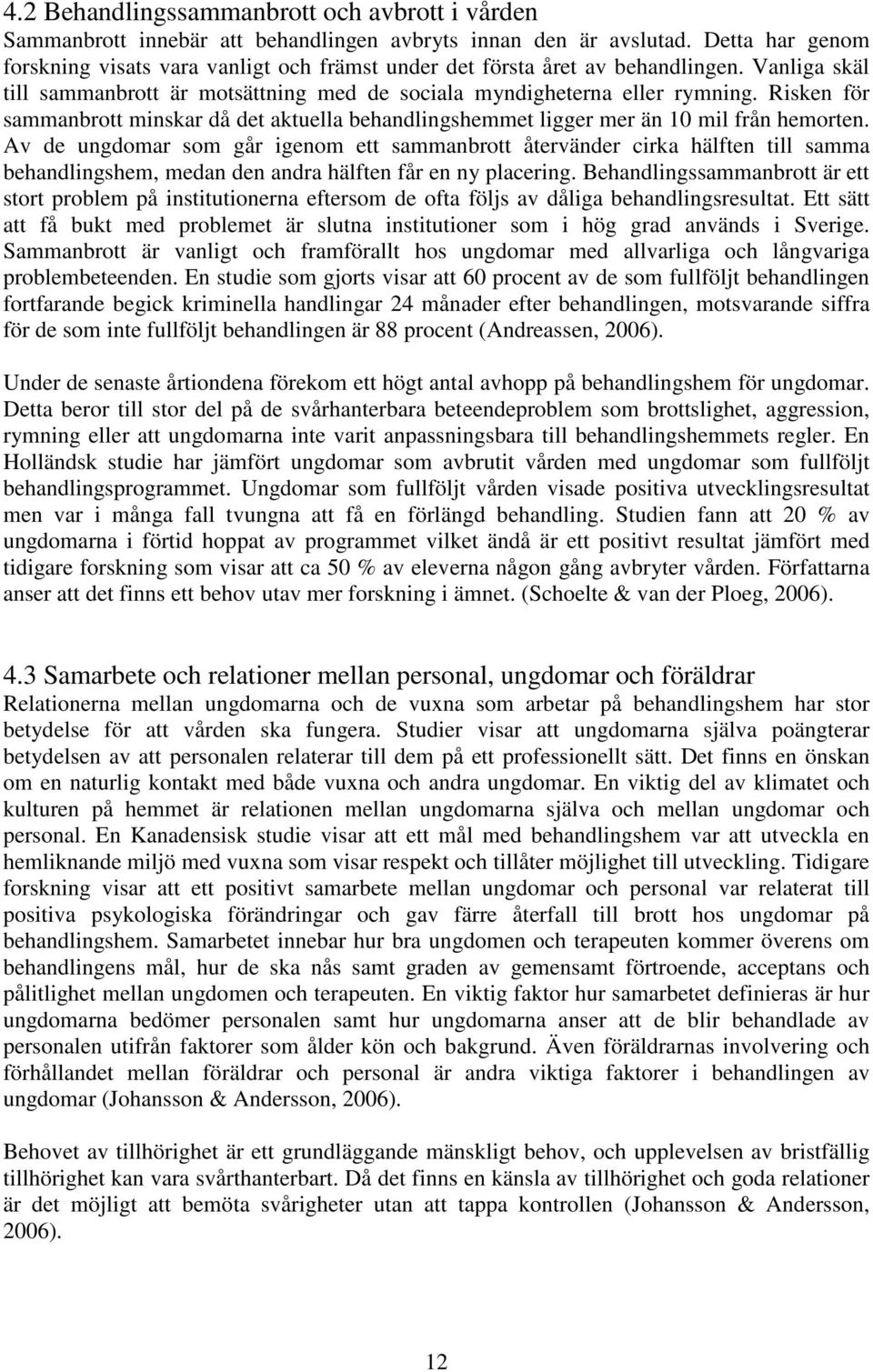Risken för sammanbrott minskar då det aktuella behandlingshemmet ligger mer än 10 mil från hemorten.