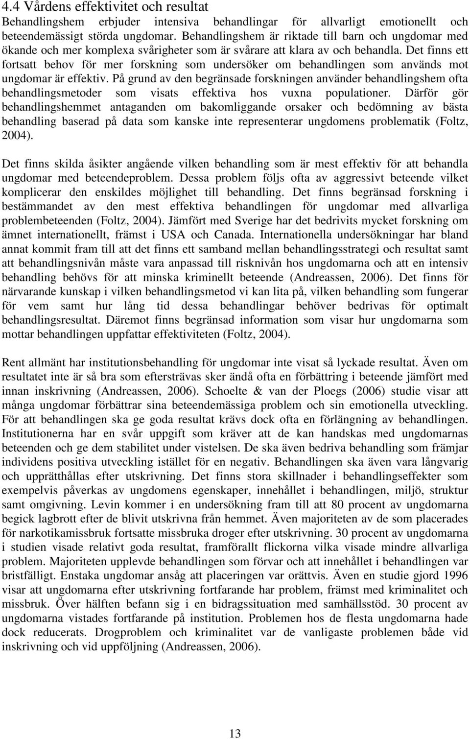 Det finns ett fortsatt behov för mer forskning som undersöker om behandlingen som används mot ungdomar är effektiv.