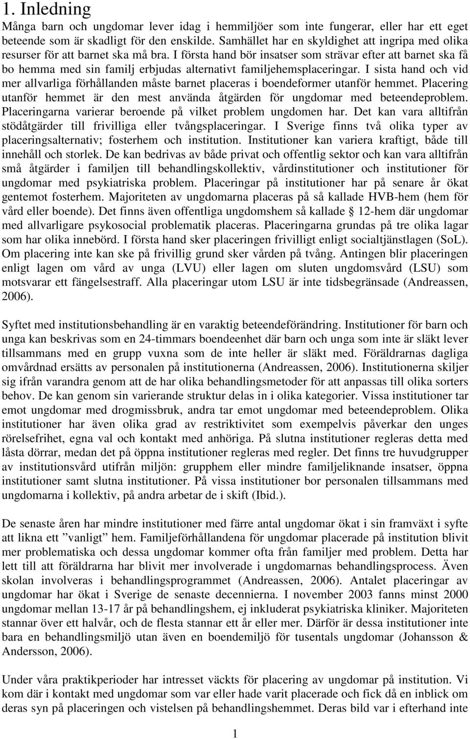 I första hand bör insatser som strävar efter att barnet ska få bo hemma med sin familj erbjudas alternativt familjehemsplaceringar.